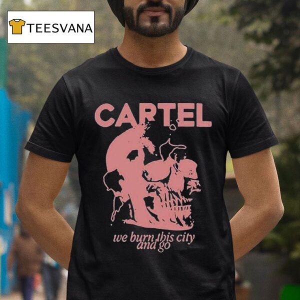 Cartel We Burn This City And Go Skull T Shirt