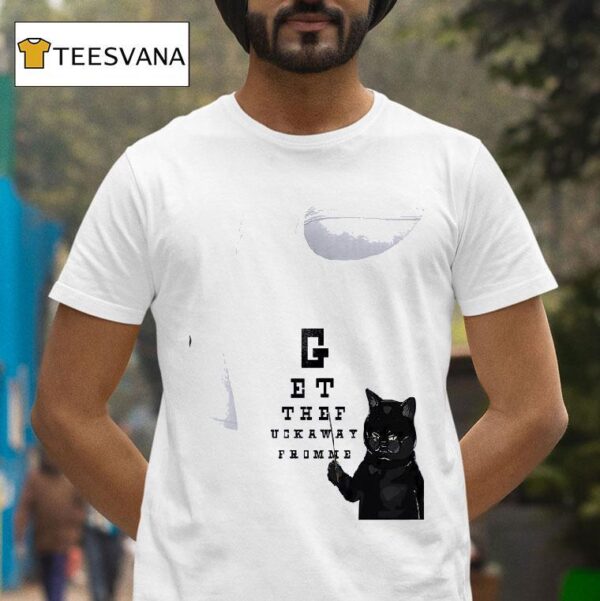 Cat Get The Fuckway From Me T Shirt