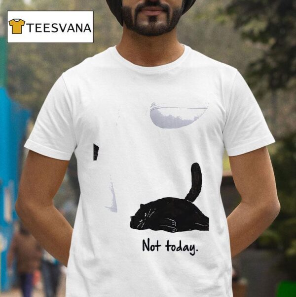 Cat Not Today T Shirt