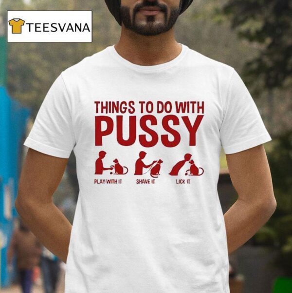Cat Things To Do With Play With It Shave It Lick I T Shirt