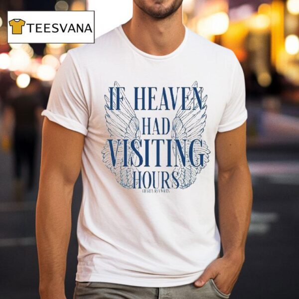 Charly Reynolds If Heaven Had Visiting Hours T Shirt