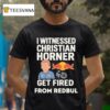 Christian Horner I Witnessed Christian Horner Get Fired From Red Bull T Shirt