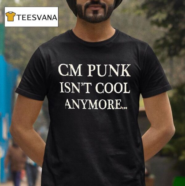 Cm Punk Isn T Cool Anymore T Shirt