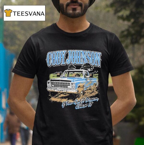 Cody Johnson If You Got A Dream Chase It Til You Can T Truck T Shirt