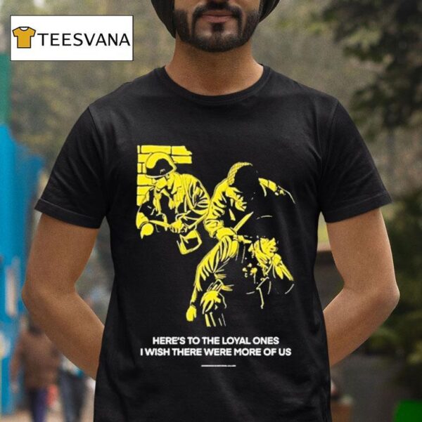 Conservative Military Image Here S To The Loyal Ones I Wish There Were More Of Us T Shirt