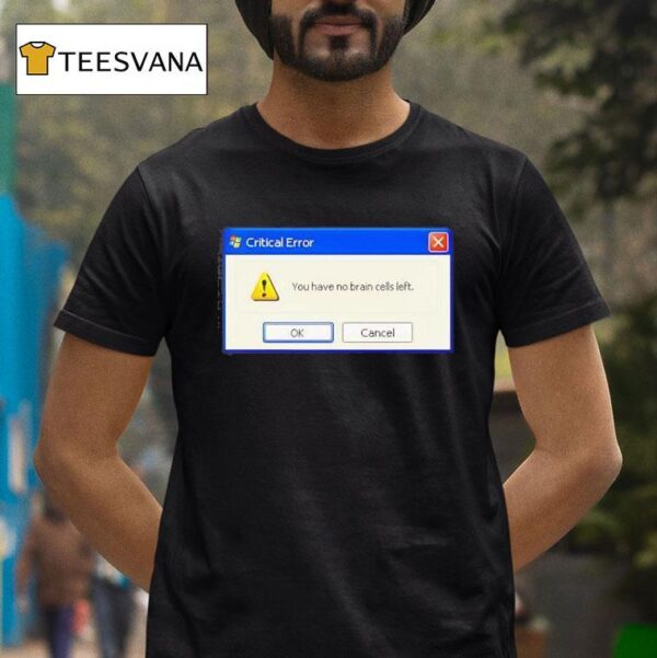 Critical Error You Have No Brain Cells Lef T Shirt