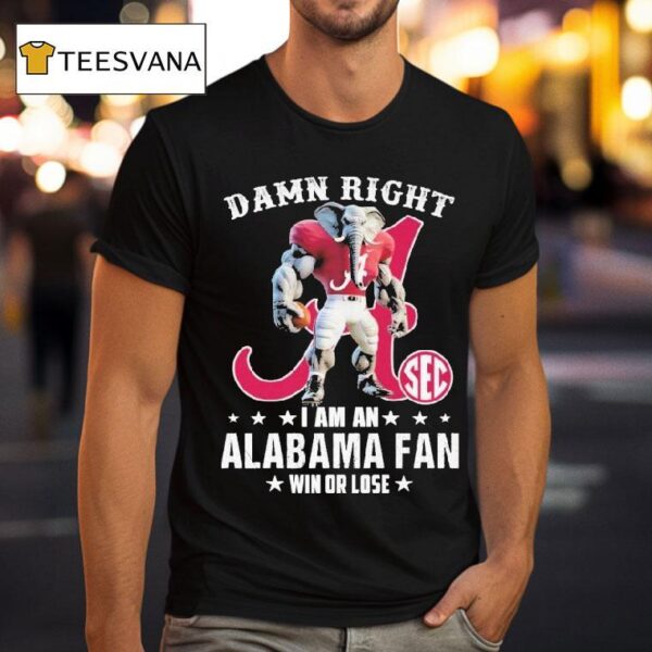 Damn Right I Am A Alabama Crimson Tide Fan Win Or Lose Sec Masco T Shirt
