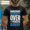 Dangerous Freedom Over Peaceful Slavery T Shirt