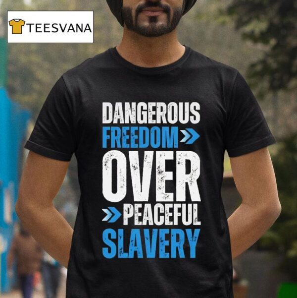 Dangerous Freedom Over Peaceful Slavery T Shirt