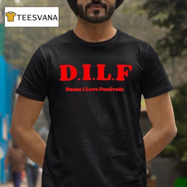 Dilf Damn I Love Festivals T Shirt