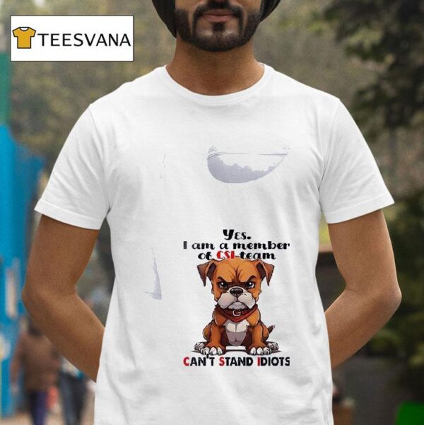 Dog Yes I Am A Member Of Csi Team Can T Stand Idiots T Shirt
