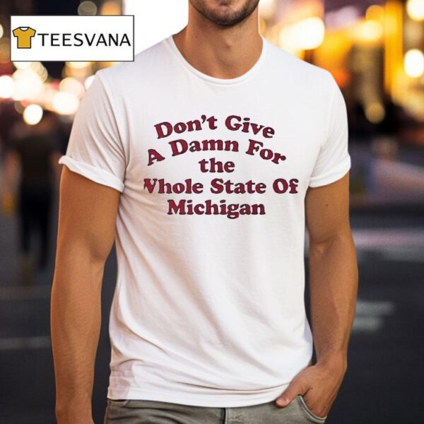 Don T Give A Damn For The Whole State Of Michigan T Shirt