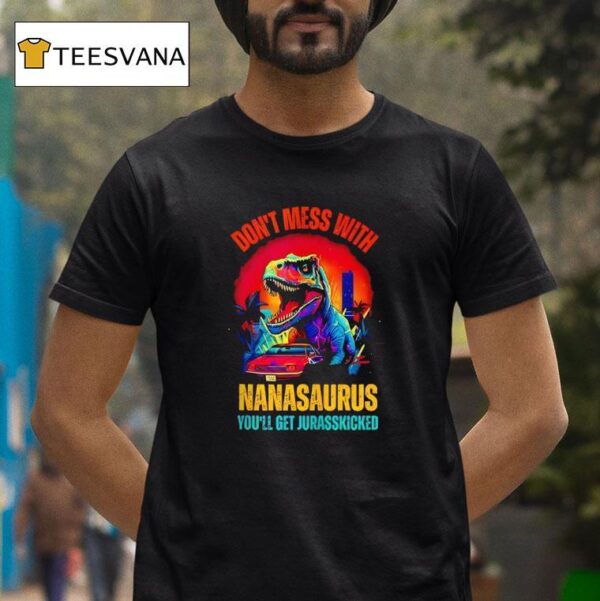 Don T Mess With Nanasaurus You Ll Get Jurasskicked T Shirt