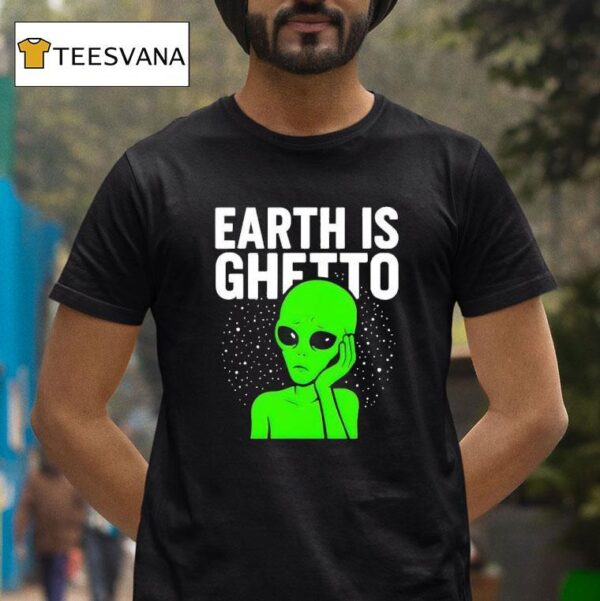 Earth Is Ghetto Alien T Shirt