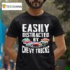 Easily Distracted By Chevy Trucks T Shirt