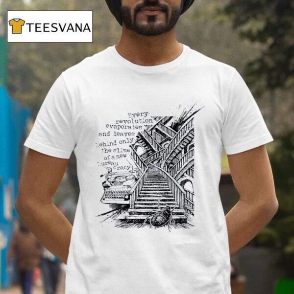 Every Revolution Evaporates And Leaves Behind Only The Slime Of A New Bureaucracy T Shirt