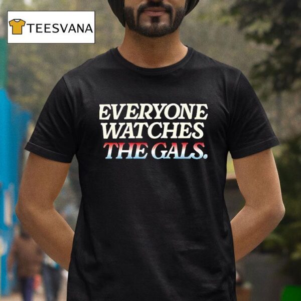 Everyone Watches The Gals T Shirt