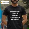 Everything I Love Is Illegal Expensive Or Brunette T Shirt