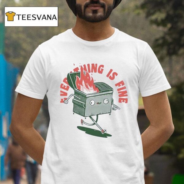 Everything If Fine Even This Dumpster Fire T Shirt