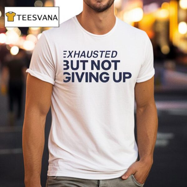 Exhausted But Not Giving Up New T Shirt