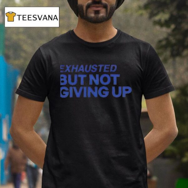 Exhausted But Not Giving Up New T Shirt
