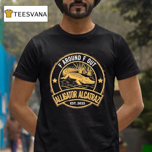 F Around F Out Alligator Alcatraz Est T Shirt