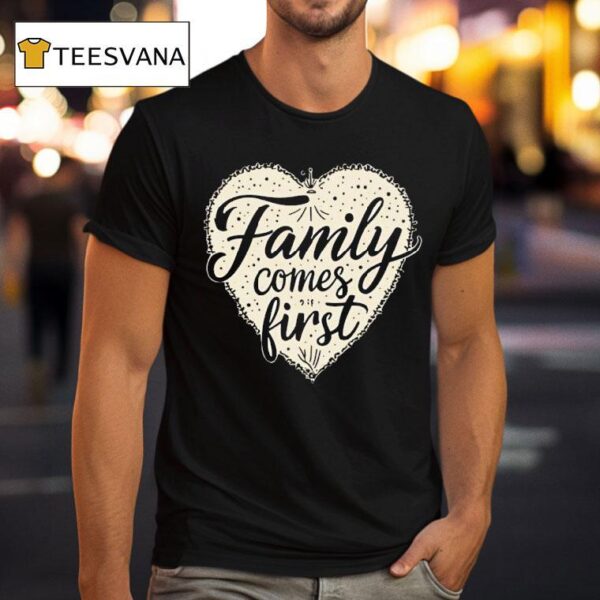 Family Comes First Hear T Shirt