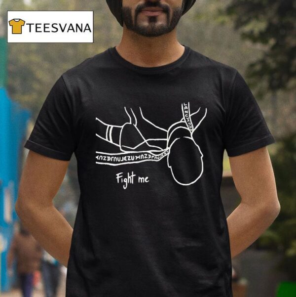 Fight Me T Shirt