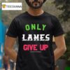 Foos Gone Wild Only Lames Give Up T Shirt