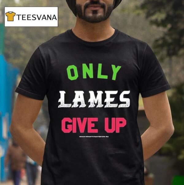 Foos Gone Wild Only Lames Give Up T Shirt