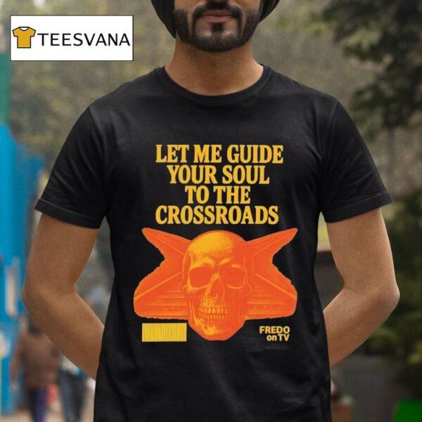 Fredo On Tv Let Me Guide Your Soul To The Crossroads Skull T Shirt
