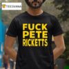 Fuck Pete Ricketts T Shirt