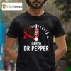 Fuel I Need Dr Pepper T Shirt