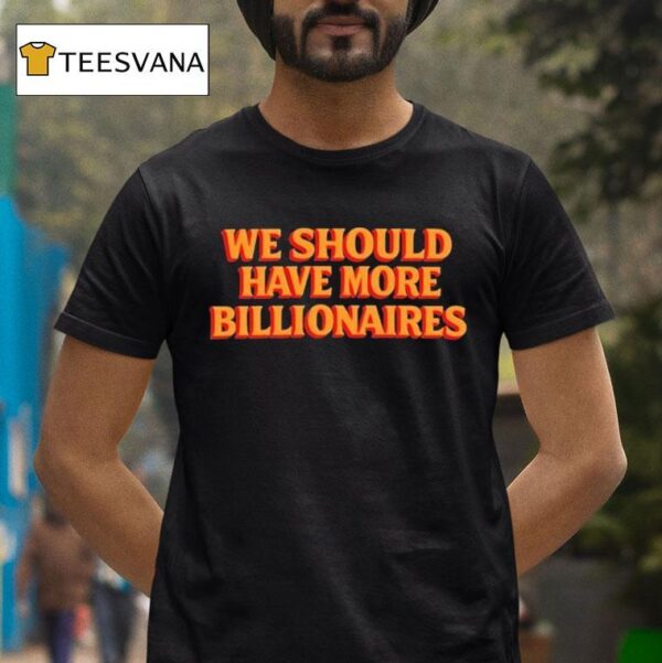 Garry Tan We Should Have More Billionaires T Shirt