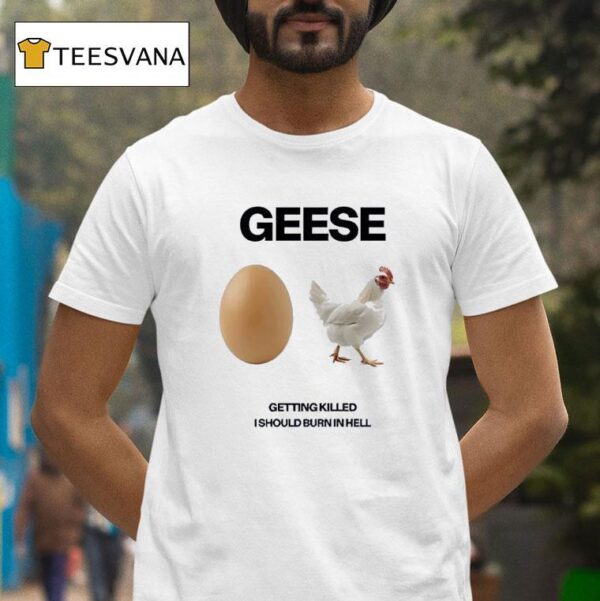 Geese Getting Killed I Should Burn In Hell T Shirt