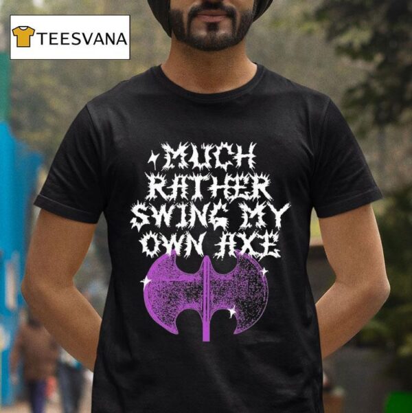 Gel Much Rather Swing My Own Axe T Shirt