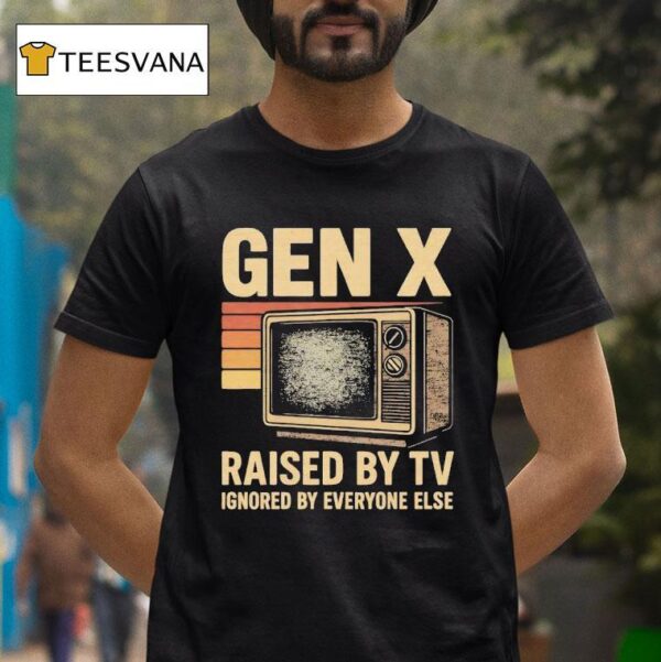 Gen X Raised By Tv Ignored By Everyone Else Vintage T Shirt