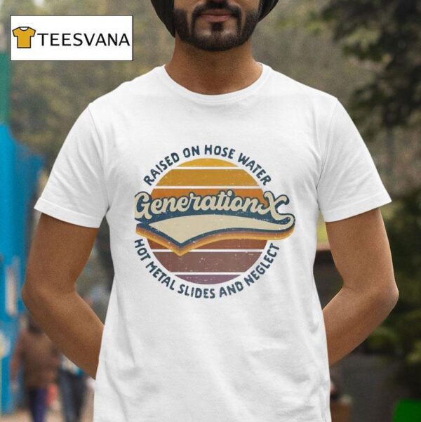 Generation X Raised On Hose Water Hot Metal Slides And Neglec T Shirt