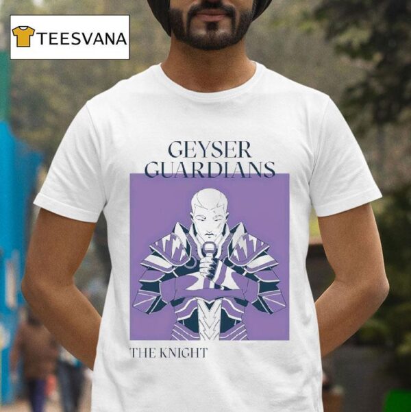 Geyser Guardians The Knigh T Shirt