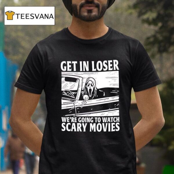 Ghostface Get In Loser We Re Going To Watch Scary Movies T Shirt