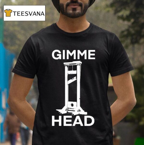 Gimme Head T Shirt