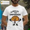 Globalize The Empanada Ag T Shirt