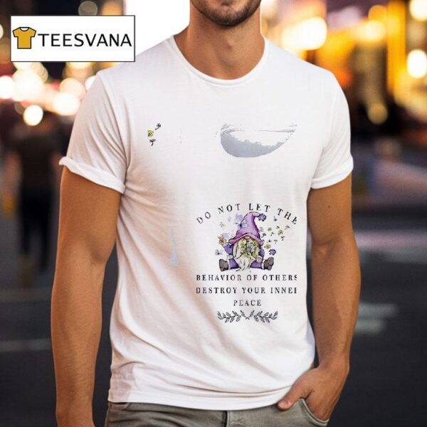 Gnomes Do Not Let The Behavior Of Others Destroy Your Inner Reace T Shirt