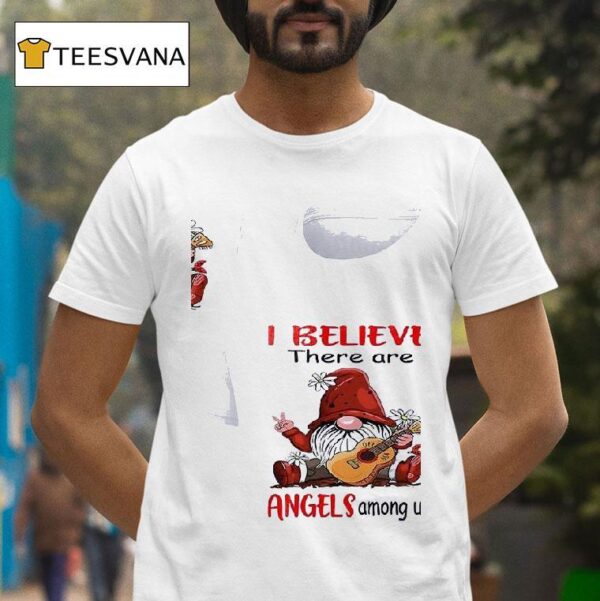 Gnomes I Believe There Are Angels Among Us T Shirt