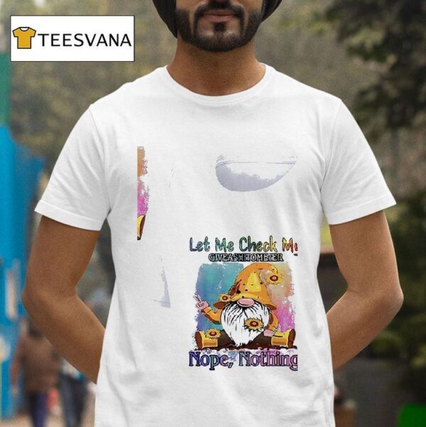 Gnomes Let Me Check My Give Ashitometer Nope Nothing T Shirt