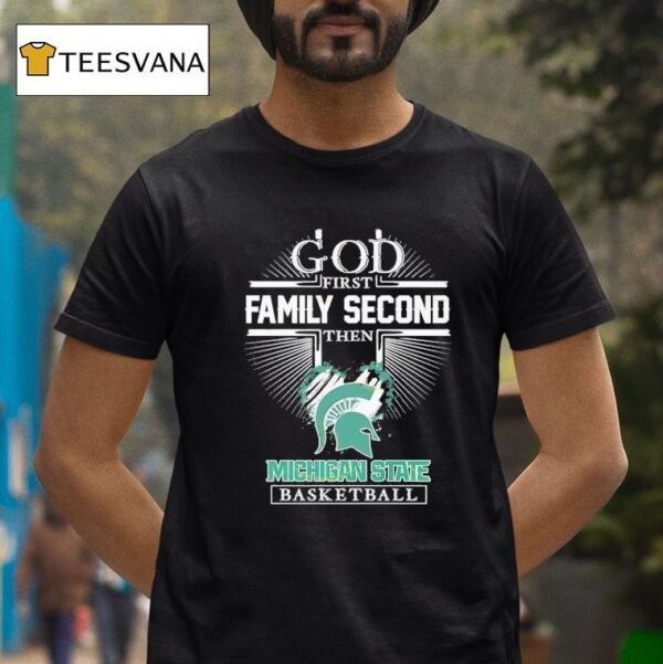 God First Family Second The Michigan State Spartans Basketball T Shirt