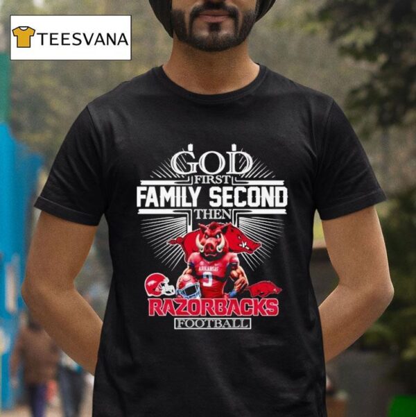 God First Family Second Then Arkansas Razorbacks Football T Shirt