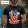 God First Family Second Then San Francisco Ers Football T Shirt