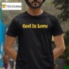 God Iz Love T Shirt