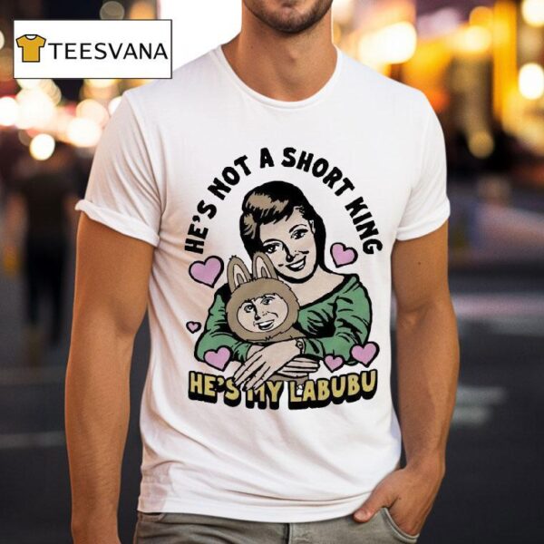 He S Not A Short King He S My Labubu T Shirt